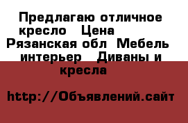 Предлагаю отличное кресло › Цена ­ 3 000 - Рязанская обл. Мебель, интерьер » Диваны и кресла   